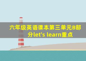 六年级英语课本第三单元B部分let's learn重点